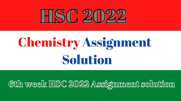 HSC 2022 Chemistry 1st Paper 6th Week Assignment Answer | এইচএসসি 2022 রসায়ন অ্যাসাইনমেন্ট