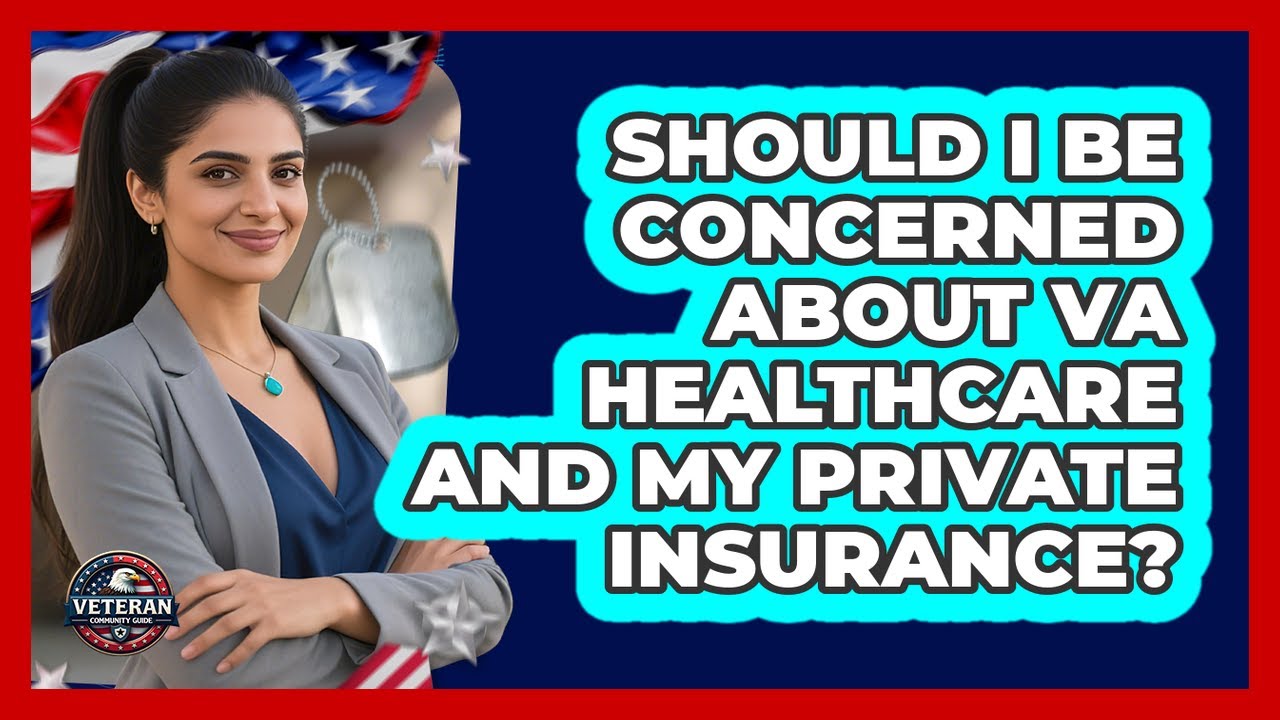 Should I Be Concerned About VA Healthcare And My Private Insurance? - Veteran Community Guide