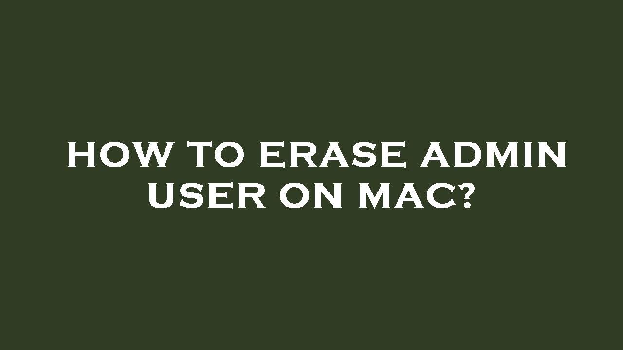 How To Erase Admin User On Mac How To Erase Admin User On Mac