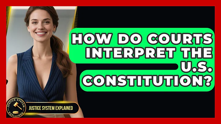 How Do Courts Interpret the U.S. Constitution? - Justice System Explained