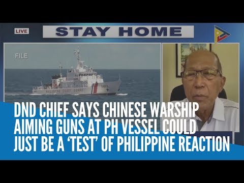 DND chief: Chinese warship aiming guns at PH vessel could just be ‘test’ of Philippine reaction