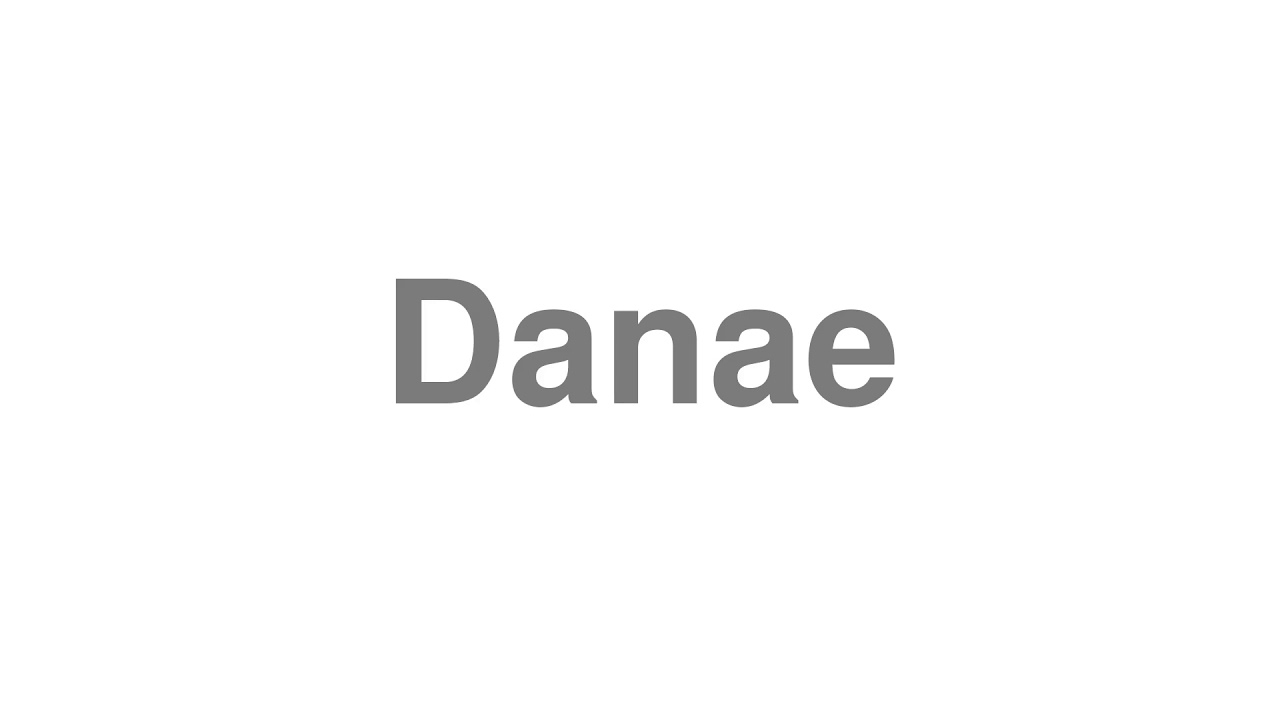 How to Pronounce "Danae"