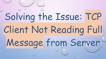 Solving the Issue: TCP Client Not Reading Full Message from Server