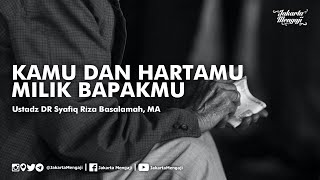Kamu dan Hartamu Milik Bapakmu - Ustadz DR Syafiq Riza Basalamah, MA