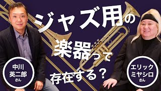 【前編 / ジャズ用の楽器って存在する？】中川英二郎さん × エリック・ミヤシロさん