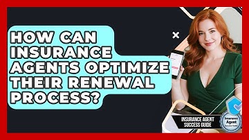 How Can Insurance Agents Optimize Their Renewal Process? - Insurance Agent Success Guide