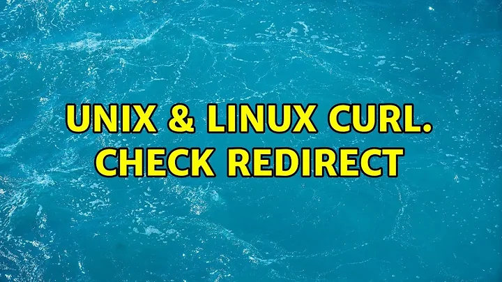 Unix & Linux: Curl. Check redirect (3 Solutions!!)