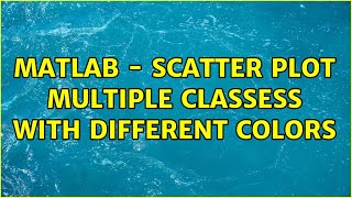 Matlab - Scatter plot multiple classess with different colors (2 Solutions!!)