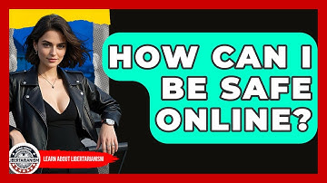 How Can I Be Safe Online? - Learn About Libertarianism
