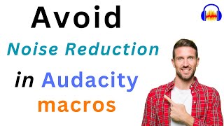 Why you should NOT include noise reduction inside Audacity macro