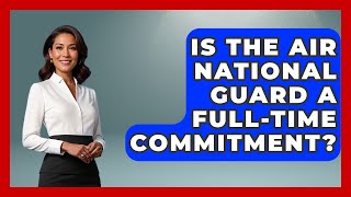 Is the Air National Guard a Full-Time Commitment? | Air Guard Commanders