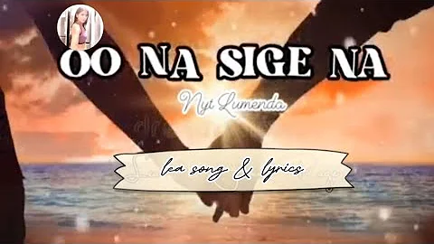 OO NA SIGE NA  (lyrics)            cover by:NYT LUMENDA