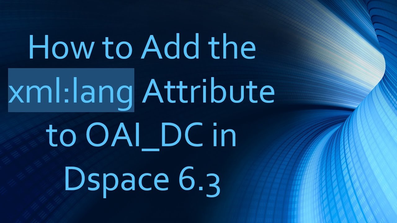 How to Add the xml:lang Attribute to OAI_DC in Dspace 6.3 - YouTube