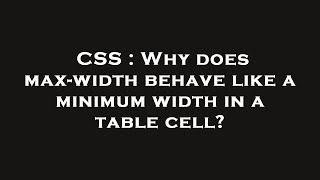CSS : Why does max-width behave like a minimum width in a table cell