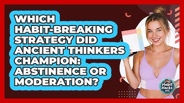 Which Habit-breaking Strategy Did Ancient Thinkers Champion: Abstinence Or Moderation?