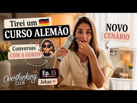 Tirei um Curso Alemão, Conversas Com a Gorda, Novo Cenário | Ep. 15 | Overthinking Club | Jekas