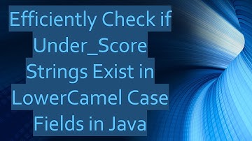 Efficiently Check if Under_Score Strings Exist in LowerCamel Case Fields in Java