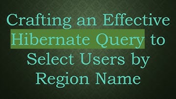 Crafting an Effective Hibernate Query to Select Users by Region Name
