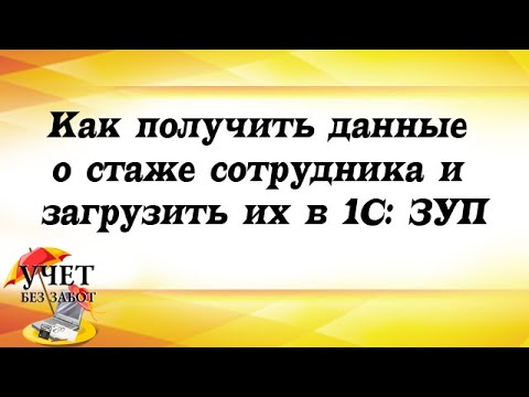 Видео: Как получить данные о стаже сотрудника и загрузить их в 1С