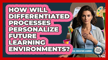 How Will Differentiated Processes Personalize Future Learning Environments?
