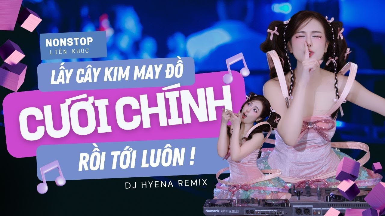 Nonstop | LK | Mixset | Tổng Hợp | Cưới Chính -Lấy Cây Kim May Đồ - Rồi Tới Luôn | DJ HYENA REMIX