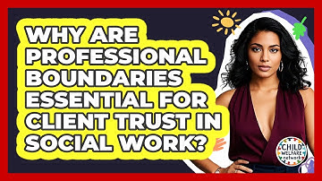 Why Are Professional Boundaries Essential For Client Trust In Social Work? - Child Welfare Network