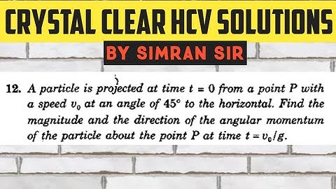 A particle is projected at a time t=0 from a point p with a speed v HC VERMA ROTATIONAL MECHANICS