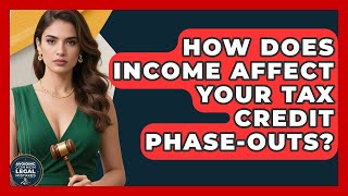 How Does Income Affect Your Tax Credit Phase-outs? - Avoiding Common Legal Mistakes