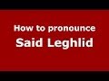 How To Pronounce Said Leghlid Arabic Morocco PronounceNames Com How To Pronounce Said Leghlid Arabic Morocco PronounceNames Com