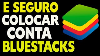 É Seguro Colocar Conta no BlueStacks