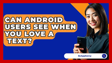 Can Android Users See When You Love A   Text? - Be App Savvy