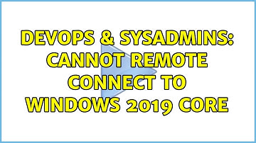 DevOps & SysAdmins: Cannot remote connect to Windows 2019 core