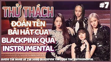 THỬ THÁCH: ĐOÁN TÊN BÀI HÁT BLACKPINK QUA ĐOẠN NHẠC INSTRUMENTAL | KPOP CHALLENGE #7