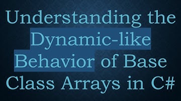 Understanding the Dynamic-like Behavior of Base Class Arrays in C#