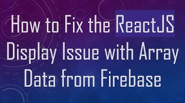 How to Fix the ReactJS Display Issue with Array Data from Firebase