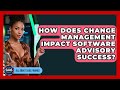 How Does Change Management Impact Software Advisory Success? - All About SaaS Finance