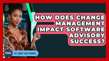 How Does Change Management Impact Software Advisory Success? - All About SaaS Finance
