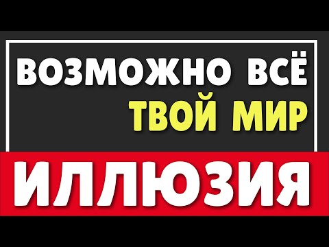 ВОЗМОЖНО ВСЁ |  НАШ МИР ИЛЛЮЗИЯ
