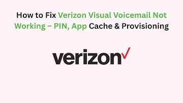 How to Fix Verizon Visual Voicemail Not Working – PIN, App Cache & Provisioning