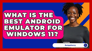 What Is The Best Android Emulator For   Windows 11? - Be App Savvy