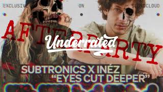 Subtronics x Inéz - Eyes Cut Deeper (Afterparty Remix)