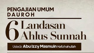 ⁣10/05/23 - 6 Landasan Ahlus sunnah - Ustadz Abu Izzi Hafizahullah