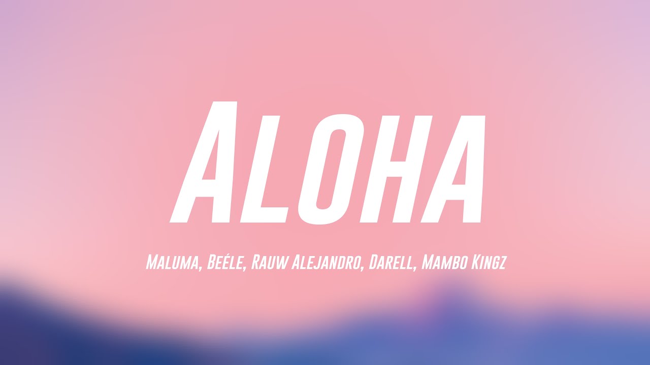Aloha - Maluma, Beéle, Rauw Alejandro, Darell, Mambo Kingz (Lyrics ...