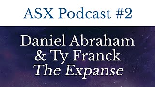 ASX Podcast: The Expanse authors Daniel Abraham and Ty Franck (Part 2: Spoilers!)