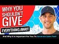 Why You Shouldn't Give Everything Away!  And Why It Is Important For You To Generate Sales Fast!