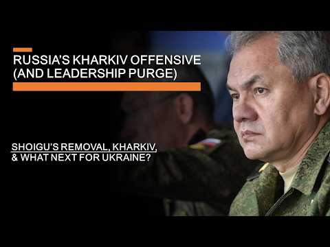 Russia's Kharkiv Offensive and Leadership Purge - Shoigu's removal, Kharkiv & What next for Ukraine?