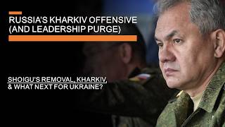 Russia's Kharkiv Offensive and Leadership Purge - Shoigu's removal, Kharkiv & What next for Ukraine? screenshot 2