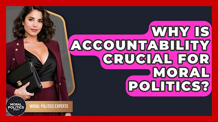 Why Is Accountability Crucial For Moral Politics? - Moral Politics Experts