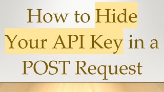 How to Hide Your API Key in a POST Request