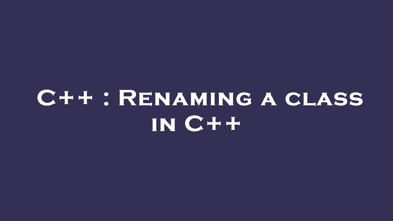 C++ : Renaming a class in C++ - YouTube